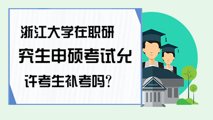 浙江大学在职研究生的考试方法是什么 浙江大学在职研究生的考试方法是什么