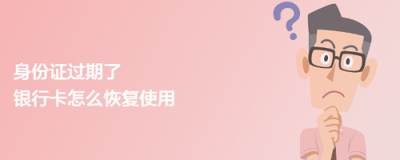 银行卡证件过期了怎么恢复