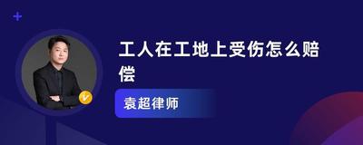 工人在工地上干活受伤了怎么赔偿