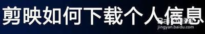 剪映如何申请个人信息下载 剪映如何申请个人信息下载