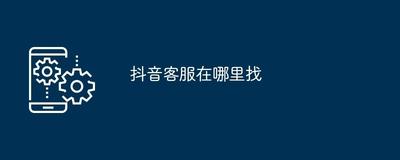 抖音在线客服在哪里找