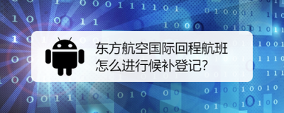 东方航空国际回程航班怎么进行候补登记