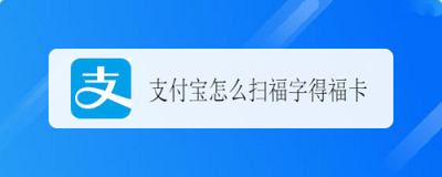 支付宝集五福活动怎么扫福字得福卡？