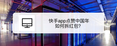 快手app点赞中国年 如何拆红包？