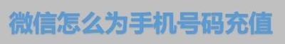 如何使用微信为手机号码充值