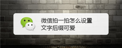 微信拍一拍后缀怎么设置 微信拍一拍后缀设置方法 微信拍一拍后缀怎么设置 微信拍一拍后缀设置方法