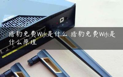 猎豹免费Wifi是什么 猎豹免费Wifi是什么原理