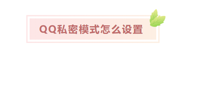 qq怎么开启私密模式 qq怎么开启私密模式