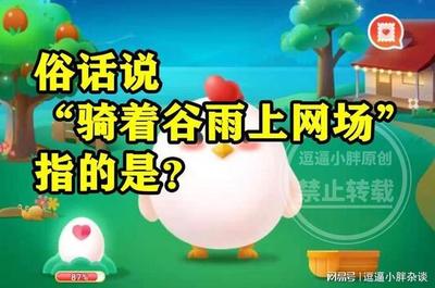 俗话说骑着谷雨上网场指的是?骑着谷雨上网场蚂蚁庄园 俗话说骑着谷雨上网场指的是?骑着谷雨上网场蚂蚁庄园