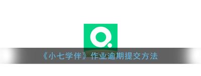小七学伴作业逾期怎么交 小七学伴作业逾期提交方法