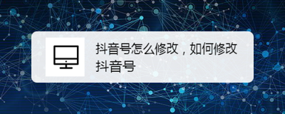 抖音怎么修改抖音号 抖音修改抖音号的方法