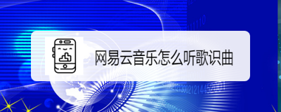 网易云音乐怎么听歌识曲 网易云音乐听歌识曲教程