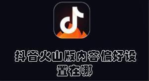 抖音火山版内容偏好设置在哪 抖音火山版查找内容偏好的教程