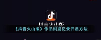 抖音火山版浏览记录在哪里看 抖音火山版查看浏览记录的方法