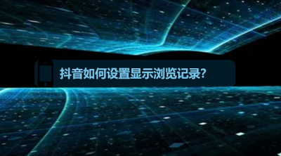 抖音展示浏览记录什么意思 抖音展示浏览记录意思介绍、设置教程