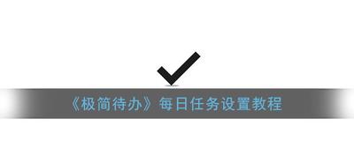 极简待办怎么设置每天一样的任务 极简待办每日任务设置步骤