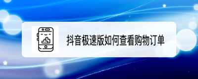 抖音极速版怎么查看购物订单 抖音极速版购物订单查看教程