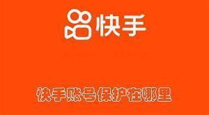快手账号保护在哪里 快手查找账号保护的方法 快手账号保护在哪里 快手查找账号保护的方法