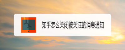 知乎关注我的通知怎么关闭 知乎关注我的通知关闭方法介绍