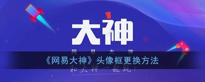 网易大神头像框怎么换 网易大神更换头像框方法