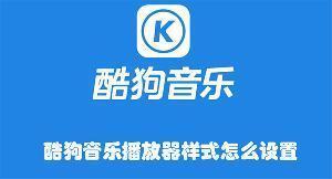 酷狗音乐播放器样式怎么设置 酷狗音乐修改播放器样式的教程 酷狗音乐播放器样式怎么设置 酷狗音乐修改播放器样式的教程