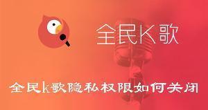 全民k歌隐私权限如何关闭 全民k歌隐私权限关闭方法