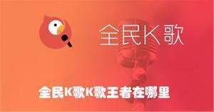 全民K歌K歌王者在哪里 全民K歌找K歌王者的教程