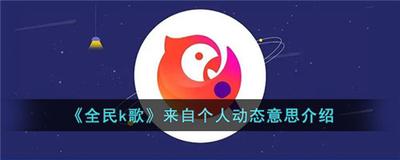 全民k歌来自个人动态什么意思 全民k歌查看个人动态的教程