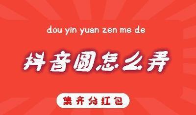 抖音圆怎么弄 抖音圆灯笼获取方法
