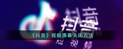 抖音弹幕怎么关掉 抖音弹幕关闭教程