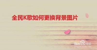 全民k歌背景图片怎么换 全民k歌更换背景图片的方法 全民k歌背景图片怎么换 全民k歌更换背景图片的方法