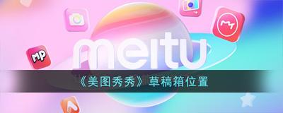 美图秀秀草稿在哪里 美图秀秀草稿位置介绍