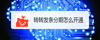 转转发条分期怎么开通 转转发条分期开通方法