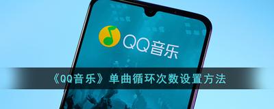 qq音乐单曲循环多少遍次数怎么设置 qq音乐单曲循环次数设置方法