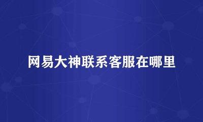网易大神客服在哪里 网易大神客服位置