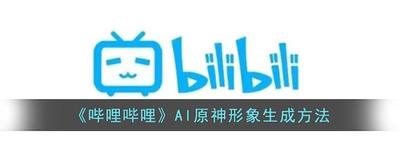 哔哩哔哩在哪里可以生成原神形象 B站AI生成原神形象入口一览