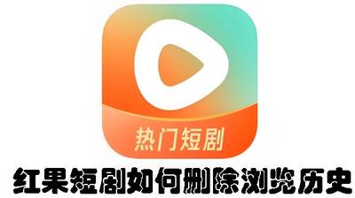 红果短剧如何删除浏览历史 红果短剧删除浏览历史的方法 红果短剧如何删除浏览历史 红果短剧删除浏览历史的方法