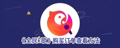全民k歌买的东西在哪里查找订单 全民k歌查找订单的方法