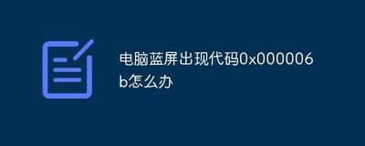 Win10系统蓝屏错误代码0x00000006b怎么办