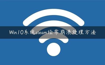 win10系统steam总是崩溃如何解决