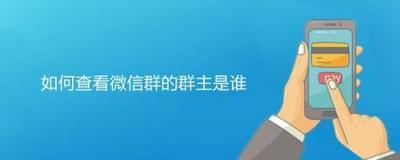 微信群怎么看谁是群主 微信群怎么看谁是群主