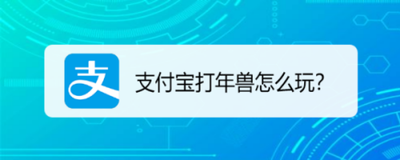 支付宝打年兽怎么玩的 支付宝打年兽玩法教程