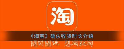 淘宝确认收货时间是多长,淘宝多久自动确认收货 淘宝确认收货时间是多长,淘宝多久自动确认收货