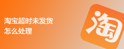 淘宝发货超时后如何处理，如何避免淘宝发货超时