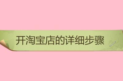 淘宝开店的步骤是什么，在淘宝上开店需要什么证件