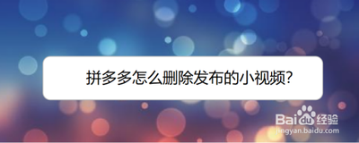 拼多多发布的视频怎么删除，拼多多发布的视频在哪里找