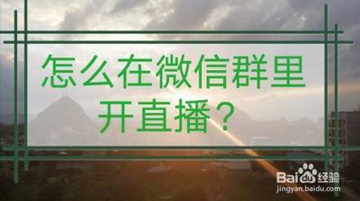 微信群直播怎么开通?开启微信群直播的操作方法 微信群直播怎么开通?开启微信群直播的操作方法