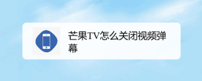 芒果TVapp视频弹幕怎么关闭? 芒果TVapp视频弹幕怎么关闭?