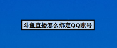 斗鱼怎么绑定QQ游戏账号 斗鱼绑定QQ游戏账号方法