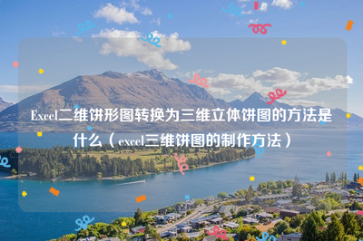 Excel二维饼形图怎么转换为三维立体饼图? Excel二维饼形图怎么转换为三维立体饼图?